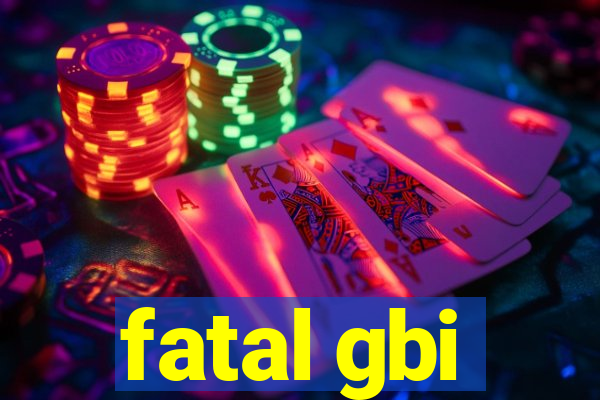 fatal gbi